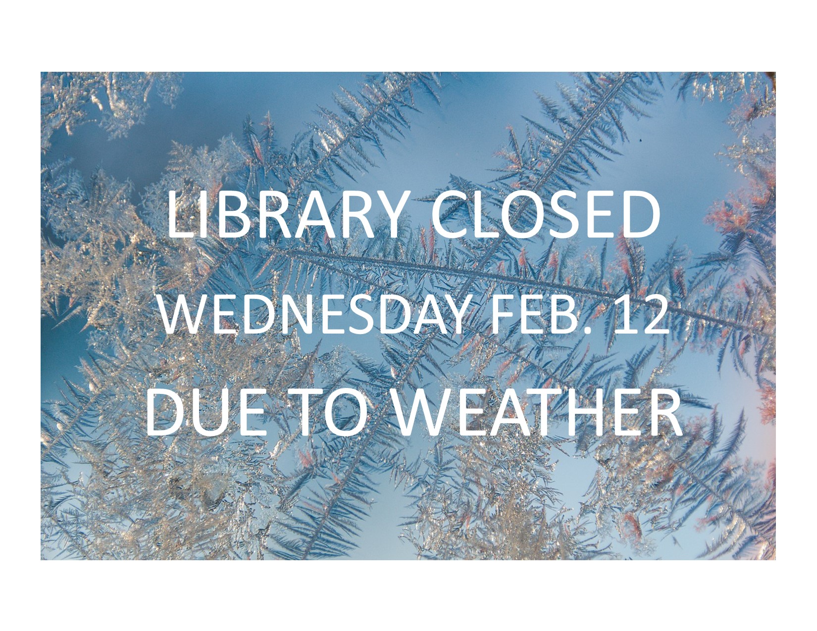 library closed wednesday february 12, 2025 due to weather