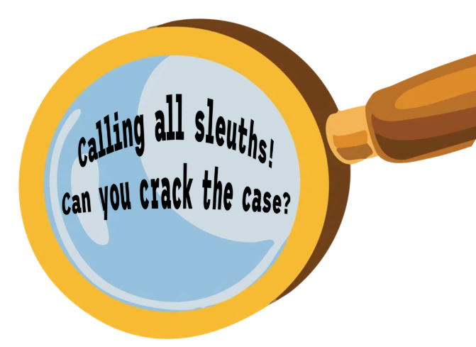 Magnifying glass revealing the words" Calling all sleuths! Can you crack the case?"